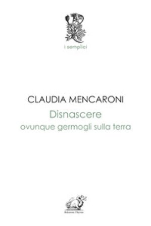 Disnascere. Ovunque germogli sulla terra Claudia Mencaroni