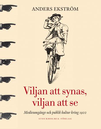 Viljan att synas, vilan att se : medieumgänge och publik kultur kring 1900 - Bok av Anders Ekström - Inbunden