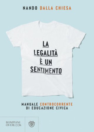 La legalità è un sentimento. Manuale controcorrente di eduzione civica Nando Dalla Chiesa