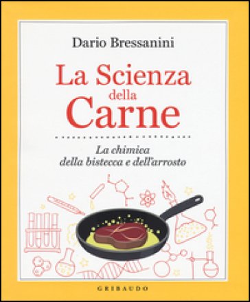 La scienza della carne. La chimica della bistecca e dell'arrosto Dario Bressanini