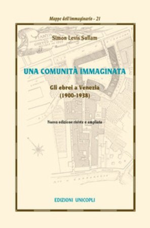 Una comunità immaginata. Gli ebrei a Venezia (1900-1938) Simon Levis Sullam
