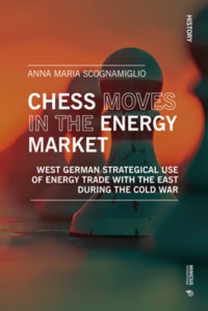 Chess moves in the energy market. West German strategical use of energy trade with the east during the Cold War Anna Maria Scognamiglio
