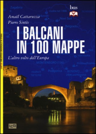 I Balcani in 100 mappe. L'altro volto dell'Europa Amaël Cattaruzza