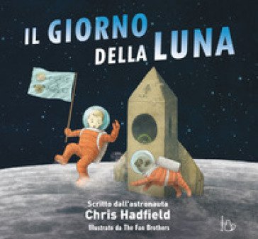Il giorno della Luna. Ediz. a colori Chris Hadfield