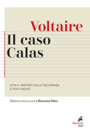 Il caso Calas. Con il Trattato sulla tolleranza e testi inediti. Ediz. critica Voltaire