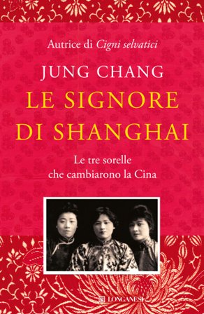 Le signore di Shanghai. Le tre sorelle che cambiarono la Cina Jung Chang