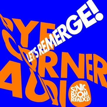 Let s remerge! (sonic boom remixes - ora PYE CORNER AUDIO