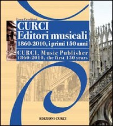 Curci Editori Musicali 1860-2010, i primi 150 anni Luca Cerchiari