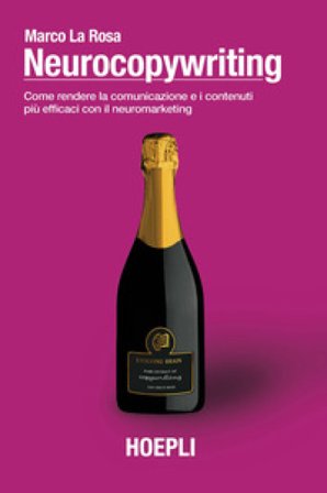 Neurocopywriting. Come rendere la comunicazione e i contenuti più efficaci con il neuromarketing Marco La Rosa