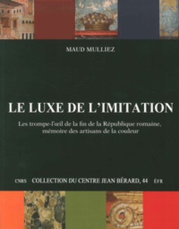 Le luxe de l'imitation. Les trompe-l'oeil de la fin de la République Romaine, mémoire des artisans de la couleur Maud Mulliez