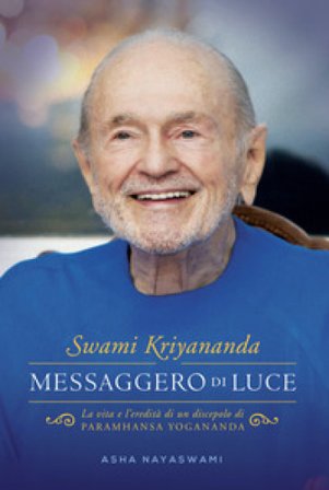 Swami Kriyananda. Messaggero di luce. La vita e l'eredità di un discepolo di Paramhansa Yogananda Asha Nayaswami