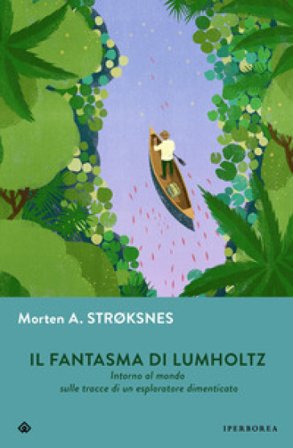 Il fantasma di Lumholtz. Intorno al mondo sulle tracce di un esploratore dimenticato Morten A. Stroksnes