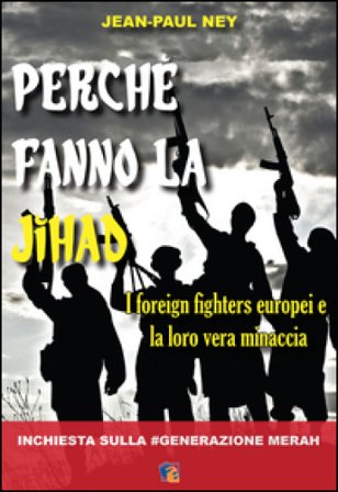 Perché fanno la Jihad. I foreign fighters europei e la loro vera minaccia Jean-Paul Ney