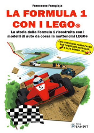La Formula 1 con i LEGO . La storia della Formula 1 ricostruita con i modelli di auto da corsa in mattoncini LEGO Francesco Frangioja