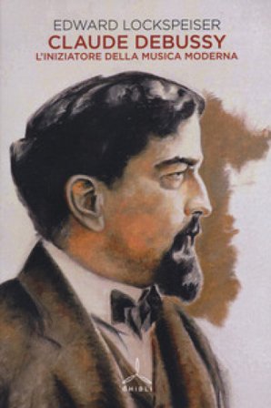 Claude Debussy. L'iniziatore della musica moderna Edward Lockspeiser