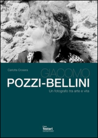 Giacomo Pozzi-Bellini. Un fotografo tra arte e vita Carlotta Crosera
