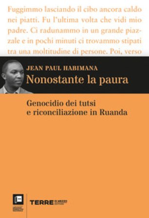 Nonostante la paura. Genocidio dei tutsi e riconciliazione in Ruanda Jean Paul Habimana