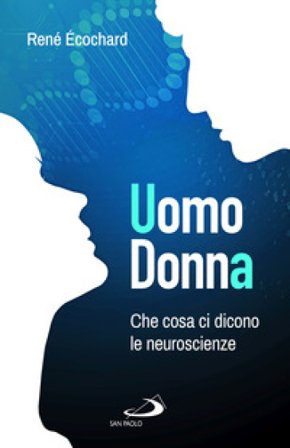 Uomo, donna. Che cosa ci dicono le neuroscienze René Ecochard