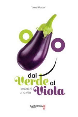 Dal verde al viola. I colori di una vita Giusi Liuzzo