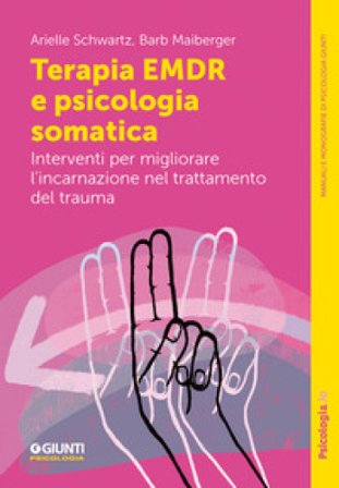 Terapia EMDR e psicologia somatica. Interventi per migliorare l'incarnazione nel trattamento del trauma Arielle Schwartz