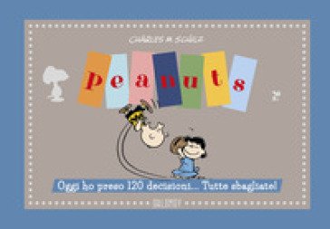 Peanuts. Oggi ho preso 120 decisioni... Tutte sbagliate! Charles Monroe Schulz