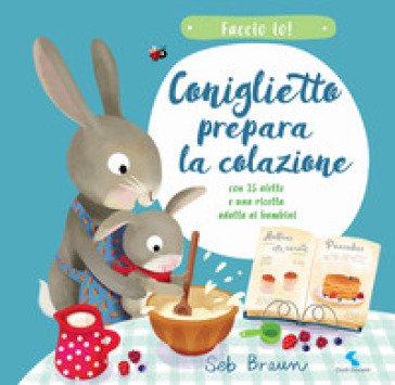 Coniglietto prepara la colazione. Faccio io! Ediz. a colori Seb Braun