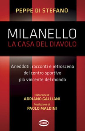 Milanello, la casa del diavolo. Aneddoti, racconti e retroscena del centro sportivo più vincente del mondo Peppe Di Stefano