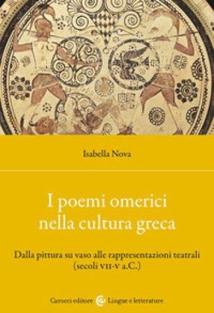 I poemi omerici nella cultura greca. Dalla pittura su vaso alle rappresentazioni teatrali (Secoli VII-V a.C.) Isabella Nova