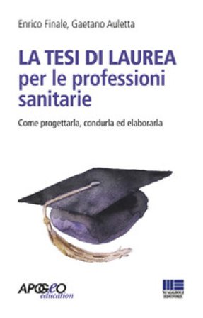 La tesi di laurea per le professioni sanitarie. Come progettarla, condurla ed elaborarla Enrico Finale