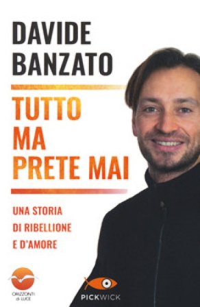 Tutto ma prete mai. Una storia di ribellione e d'amore Davide Banzato