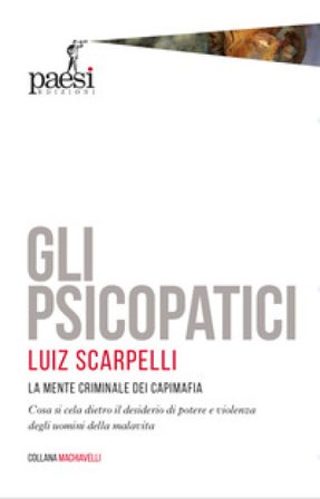 Gli psicopatici. La mente criminale dei capimafia Luiz Scarpelli