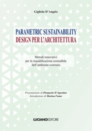 Parametric sustainability design per l'architettura. Metodi innovativi per la riqualificazione sostenibile dell'ambiente costruito Gigliola D'Angelo