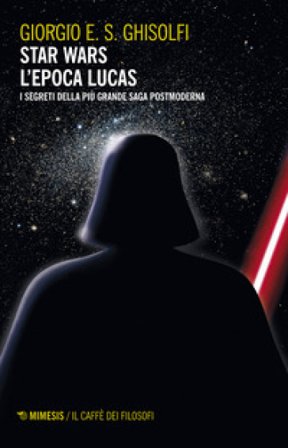 Star Wars. L'epoca Lucas. I segreti della più grande saga postmoderna Giorgio E. S. Ghisolfi