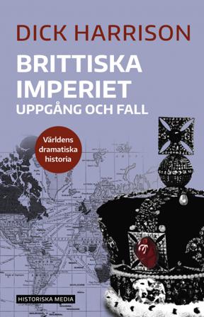 Brittiska imperiet : uppgång och fall - Bok av Dick Harrison - Danskt band