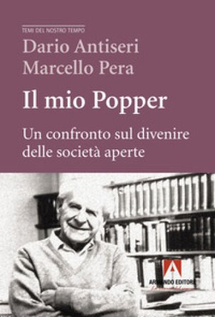 Il mio Popper. Un confronto sul divenire delle società aperte Dario Antiseri