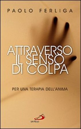 Attraverso il senso di colpa. Per una terapia dell'anima Paolo Ferliga