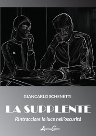 La supplente. Rintracciare la luce nell'oscurità Giancarlo Schenetti
