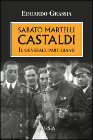 Sabato Martelli Castaldi. Il generale partigiano Edoardo Grassia