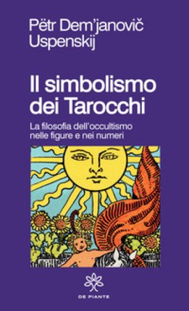 Il simbolismo dei tarocchi. Filosofia dell'occultismo nelle figure e nei numeri P. D. Uspenskij
