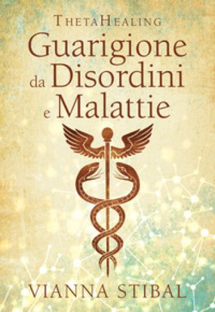 ThetaHealing. Guarigione da disordini e malattie. Nuova ediz. Vianna Stibal