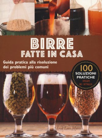 Birre fatte in casa. Guida pratica alla risoluzione dei problemi più comuni Lars Eric Myers