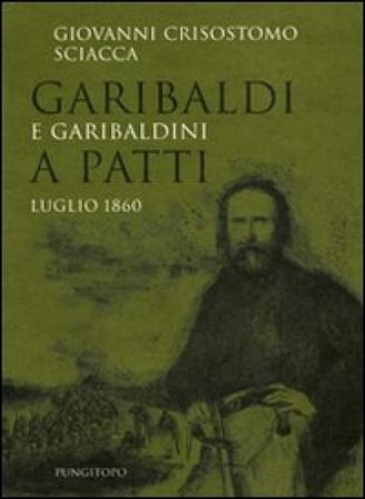 Garibaldi e garibaldini a Patti. Luglio 1860 Giovanni C. Sciacca