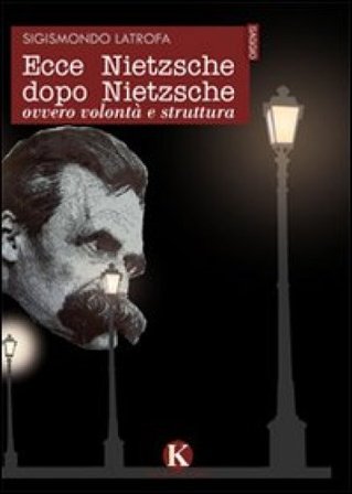 Ecce Nietzsche dopo Nietzsche ovvero volontà e struttura Sigismondo Latrofa