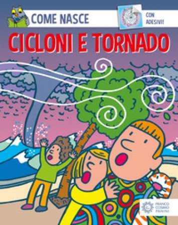 Cicloni e tornado. Con adesivi. Ediz. illustrata Agostino Traini