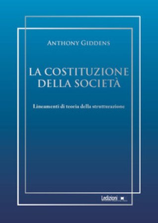 La costituzione della società. Lineamenti di teoria della strutturazione Anthony Giddens