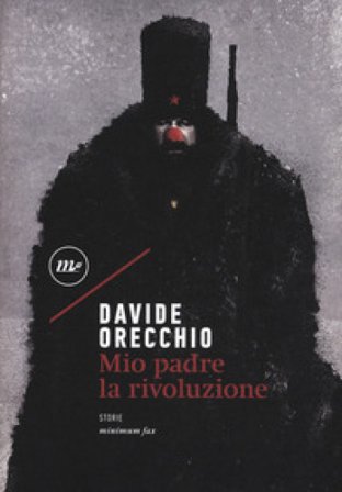 Mio padre la rivoluzione Davide Orecchio