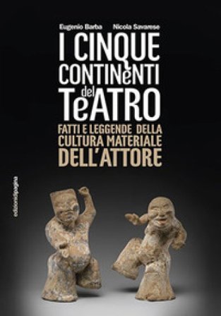 Cinque continenti del teatro. Fatti e leggende della cultura materiale dell'attore Eugenio Barba
