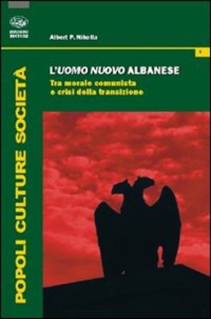 L'uomo nuovo albanese. Tra morale comunista e crisi della transizione Albert P. Nikolla