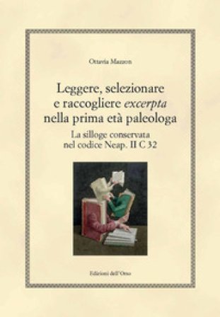 Leggere, selezionare e raccogliere «excerpta» nella prima età paleologa. La silloge conservata nel codice Neap. II C 32 Mazzon Ottavia