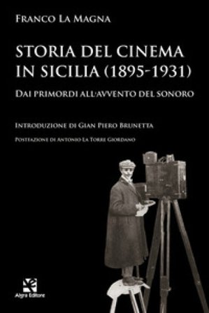 Storia del cinema in Sicilia (1895-1931). Dai primordi all'avvento del sonoro Franco La Magna